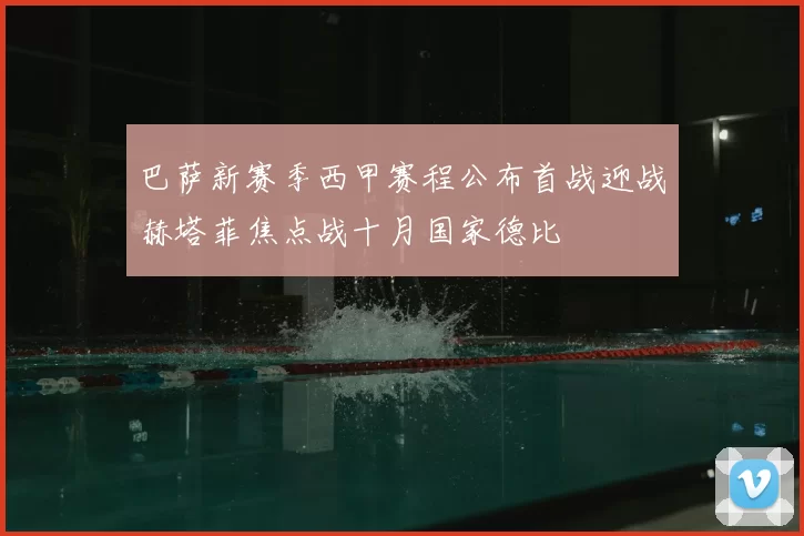 巴萨新赛季西甲赛程公布首战迎战赫塔菲焦点战十月国家德比