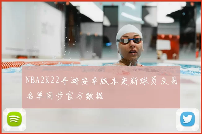 NBA2K22手游安卓版本更新球员交易名单同步官方数据