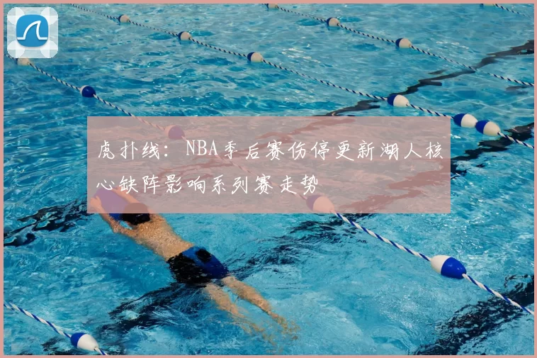 虎扑线：NBA季后赛伤停更新湖人核心缺阵影响系列赛走势