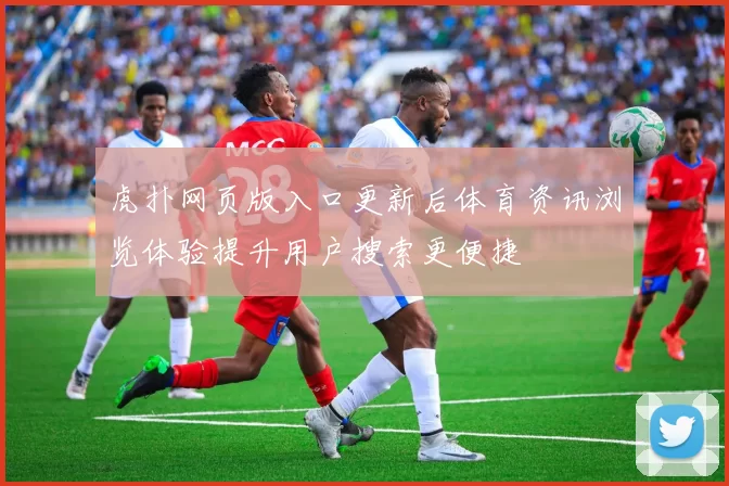虎扑网页版入口更新后体育资讯浏览体验提升用户搜索更便捷